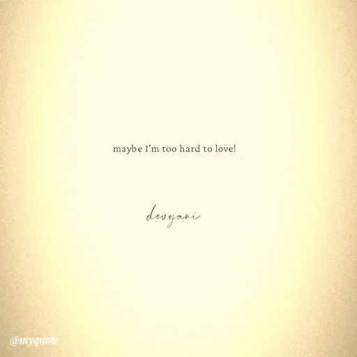 Quote by ig@devyaniism^ - maybe I'm too hard to love! - Made using Quotes Creator App, Post Maker App