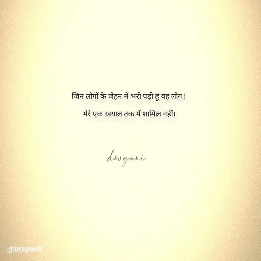Quote by ig@devyaniism^ - जिन लोगों के जेहन में भरी पड़ी हूं वह लोग!

 मेरे एक ख़याल तक में शामिल नहीं। - Made using Quotes Creator App, Post Maker App