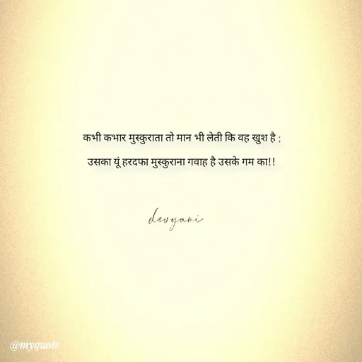 Quote by ig@devyaniism_ - कभी कभार मुस्कुराता तो मान भी लेती कि वह खुश है ;

उसका यूं हरदफा मुस्कुराना गवाह है उसके गम का!! - Made using Quotes Creator App, Post Maker App