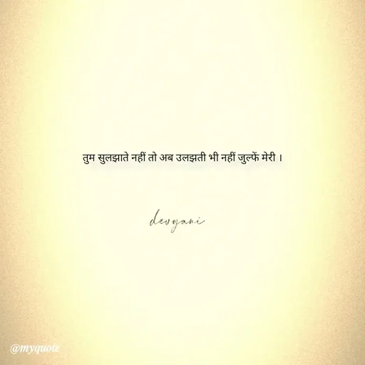 Quote by ig@devyaniism_ - तुम सुलझाते नहीं तो अब उलझती भी नहीं जुल्फें मेरी । - Made using Quotes Creator App, Post Maker App