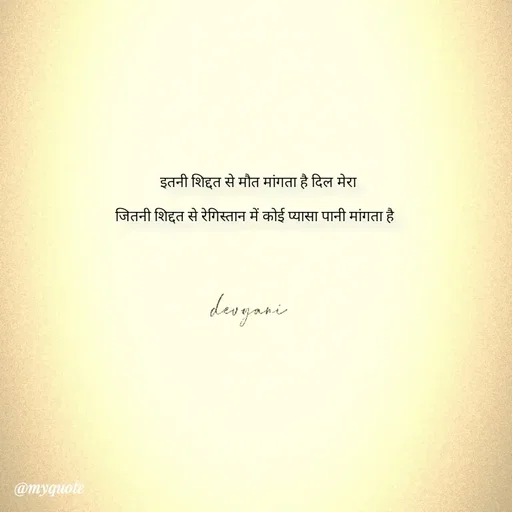Quote by ig@devyaniism_ -    इतनी शिद्दत से मौत मांगता है दिल मेरा

  जितनी शिद्दत से रेगिस्तान में कोई प्यासा पानी मांगता है  - Made using Quotes Creator App, Post Maker App