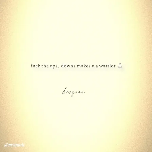 Quote by ig@devyaniism_ - fuck the ups,  downs makes u a warrior ⚓ - Made using Quotes Creator App, Post Maker App