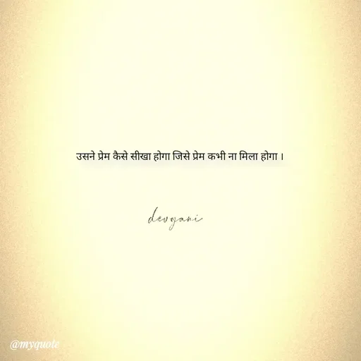 Quote by ig@devyaniism_ - उसने प्रेम कैसे सीखा होगा जिसे प्रेम कभी ना मिला होगा । - Made using Quotes Creator App, Post Maker App