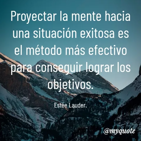 Quote by YAMIL AUGUSTO FAJARDO CONTRERAS - Proyectar la mente hacia una situación exitosa es el método más efectivo para conseguir lograr los objetivos.

Estée Lauder. - Made using Quotes Creator App, Post Maker App