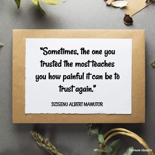 Quote by ALBERT MAWUTOR DZISENU - “Sometimes, the one you trusted the most teaches you how painful it can be to trust again.”

DZISENU ALBERT MAWUTOR  - Made using Quotes Creator App, Post Maker App