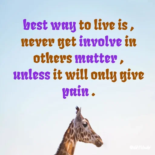 Quote by Shivani - best way to live is ,
never get involve in others matter ,
unless it will only give pain . - Made using Quotes Creator App, Post Maker App