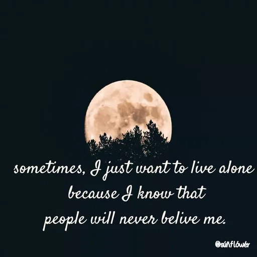Quote by Shivani - sometimes, I just want to live alone 
because I know that
people will never belive me. - Made using Quotes Creator App, Post Maker App