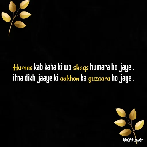 Quote by Shivani - Humne kab kaha ki wo shaqs humara ho jaye ,
itna dikh jaaye ki aakhon ka guzaara ho jaye . - Made using Quotes Creator App, Post Maker App