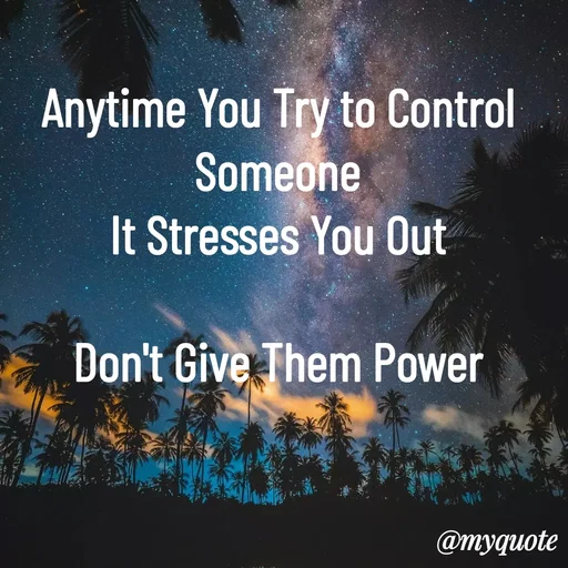 Quote by Renee Brathwaite - Anytime You Try to Control Someone
It Stresses You Out

Don't Give Them Power - Made using Quotes Creator App, Post Maker App