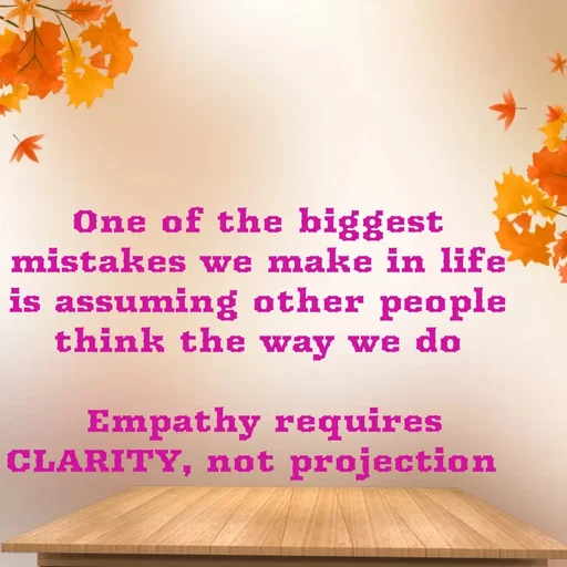Quote by Renee Brathwaite - One of the biggest mistakes we make in life is assuming other people think the way we do

 Empathy requires CLARITY, not projection  - Made using Quotes Creator App, Post Maker App