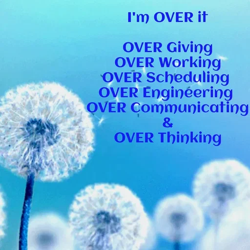 Quote by God is in Control - I'm OVER it

OVER Giving
OVER Working
OVER Scheduling 
OVER Engineering 
OVER Communicating
&
OVER Thinking - Made using Quotes Creator App, Post Maker App