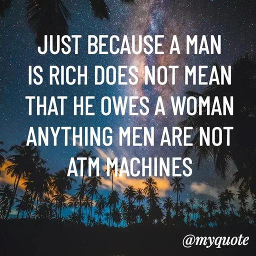 Quote by ADELINE PARRISH - JUST BECAUSE A MAN IS RICH DOES NOT MEAN THAT HE OWES A WOMAN ANYTHING MEN ARE NOT ATM MACHINES - Made using Quotes Creator App, Post Maker App