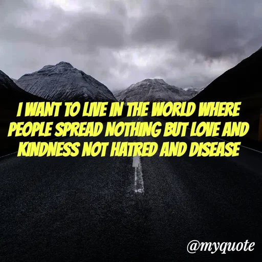 Quote by ADELINE PARRISH - I WANT TO LIVE IN THE WORLD WHERE PEOPLE SPREAD NOTHING BUT LOVE AND KINDNESS NOT HATRED AND DISEASE - Made using Quotes Creator App, Post Maker App