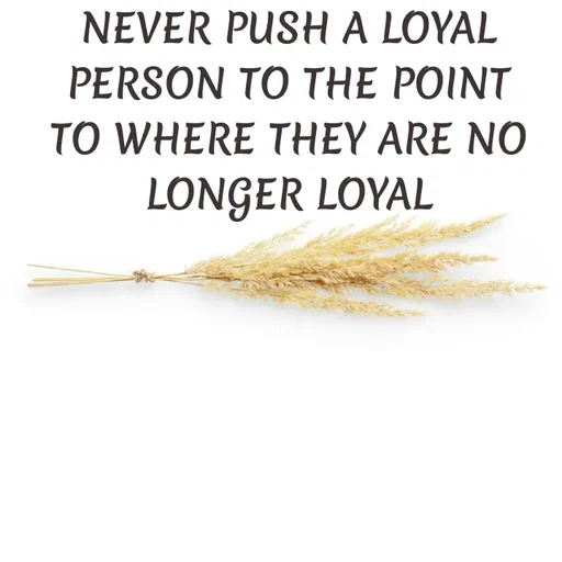 Quote by ADELINE PARRISH - NEVER PUSH A LOYAL PERSON TO THE POINT TO WHERE THEY ARE NO LONGER LOYAL - Made using Quotes Creator App, Post Maker App
