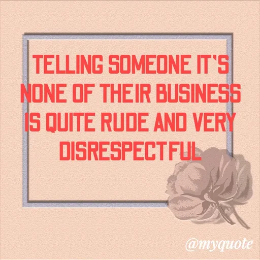 Quote by ADELINE PARRISH - TELLING SOMEONE IT'S NONE OF THEIR BUSINESS IS QUITE RUDE AND VERY DISRESPECTFUL - Made using Quotes Creator App, Post Maker App