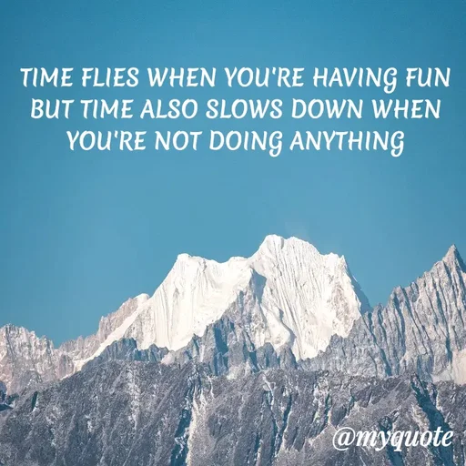 Quote by ADELINE PARRISH - TIME FLIES WHEN YOU'RE HAVING FUN BUT TIME ALSO SLOWS DOWN WHEN YOU'RE NOT DOING ANYTHING - Made using Quotes Creator App, Post Maker App
