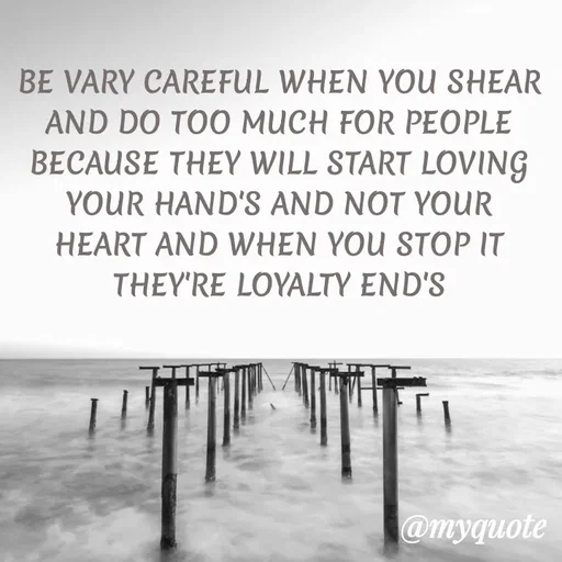 Quote by ADELINE PARRISH - BE VARY CAREFUL WHEN YOU SHEAR AND DO TOO MUCH FOR PEOPLE BECAUSE THEY WILL START LOVING YOUR HAND'S AND NOT YOUR HEART AND WHEN YOU STOP IT THEY'RE LOYALTY END'S - Made using Quotes Creator App, Post Maker App