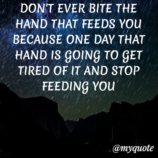 Quote by ADELINE PARRISH - DON'T EVER BITE THE HAND THAT FEEDS YOU BECAUSE ONE DAY THAT HAND IS GOING TO GET TIRED OF IT AND STOP FEEDING YOU - Made using Quotes Creator App, Post Maker App