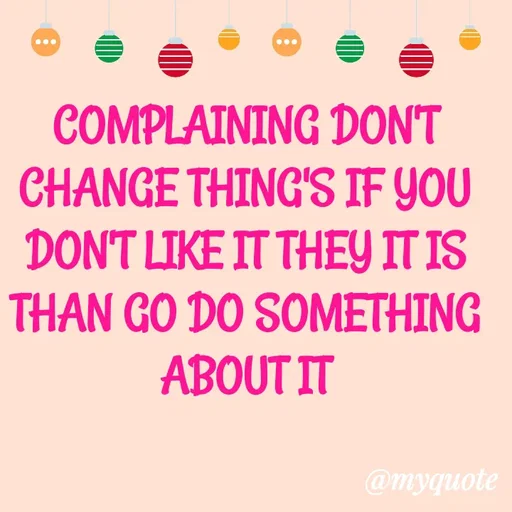 Quote by ADELINE PARRISH - COMPLAINING DON'T CHANGE THING'S IF YOU DON'T LIKE IT THEY IT IS THAN GO DO SOMETHING ABOUT IT - Made using Quotes Creator App, Post Maker App