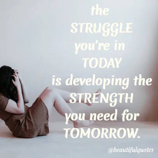 Quote by Jyoti Swain - the
STRUGGLE
you're in
TODAY
is developing the
STRENGTH
you need for
TOMORROW.
@beautifulquotes
 - Made using Quotes Creator App, Post Maker App
