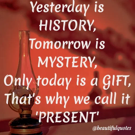 Quote by Jyoti Swain - Yesterday is
HISTORY,
Tomorrow is
MYSTERY,
Only today is a GIFT,
That's why we call it
'PRESENT
@beautifulquotes
 - Made using Quotes Creator App, Post Maker App