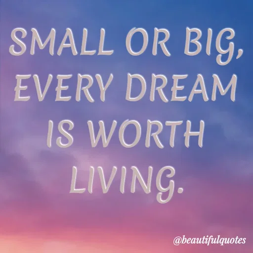 Quote by Jyoti Swain - SMALL OR BIG,
EVERY DREAM
IS WORTH
LIVING.
@beautifulquotes
 - Made using Quotes Creator App, Post Maker App