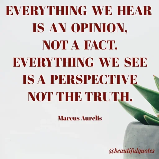 Quote by Jyoti Swain - EVERYTHING WE HEAR
IS AN OΡΙΙΟΝ,
NOT A FACT.
EVERYTHING WE SEE
IS A PERSPECTIVE
NOT THE TRUTH.
Marcus Aurclis
@beautifulquotes
 - Made using Quotes Creator App, Post Maker App