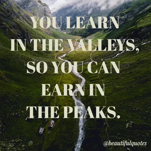 Quote by Jyoti Swain - YOU LEARN
IN THE VALLEYS,
SO YOU CAN
EARN IN
THE PEAKS,
@beautifulquotes
 - Made using Quotes Creator App, Post Maker App