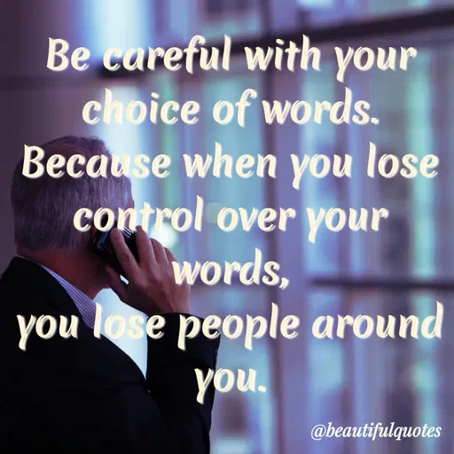 Quote by Jyoti Swain - Be careful with your
choice of words.
Because when you lose
control over your
words,
you lose people around
you.
@beautifulquotes
 - Made using Quotes Creator App, Post Maker App