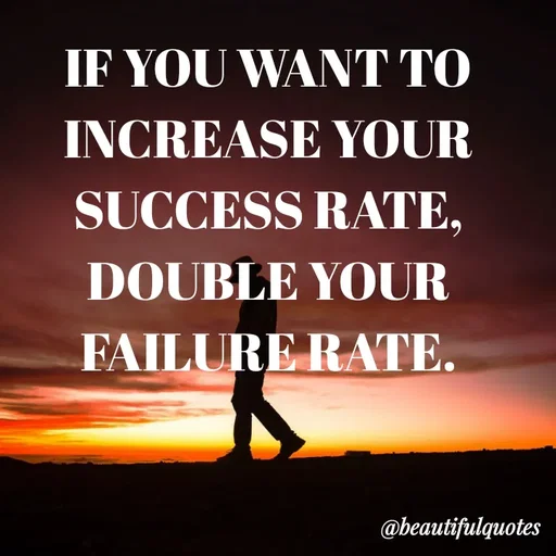 Quote by Jyoti Swain - IF YOU WANT TO
INCREASE YOUR
SUCCESS RATE,
DOUBLE YOUR
FAILURE RATE.
@beautifulquotes
 - Made using Quotes Creator App, Post Maker App