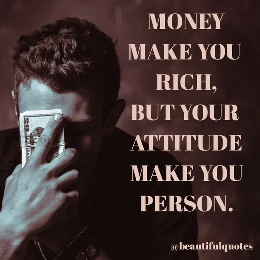 Quote by Jyoti Swain - MONEY
MAKE YOU 
RICH,
BUT YOUR 
ATTITUDE
MAKE YOU
PERSON. - Made using Quotes Creator App, Post Maker App