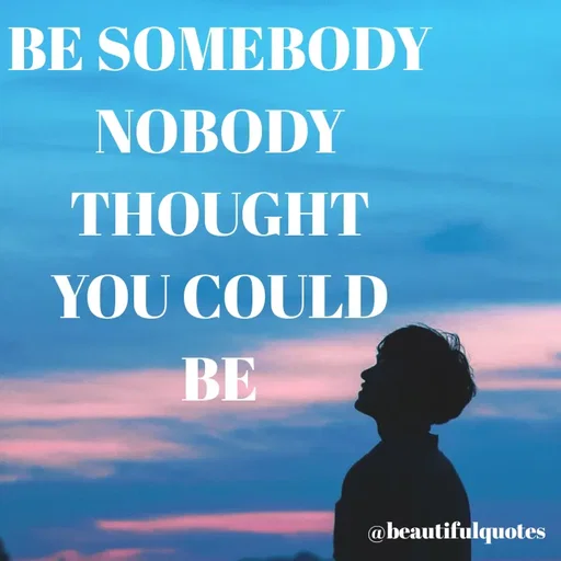Quote by Jyoti Swain - BE SOMEBODY
NOBODY
THOUGHT
YOU COULD
BE - Made using Quotes Creator App, Post Maker App