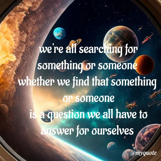 Quote by adriangemini - we're all searching for
something or someone 
whether we find that something 
or someone
is a question we all have to
answer for ourselves  - Made using Quotes Creator App, Post Maker App