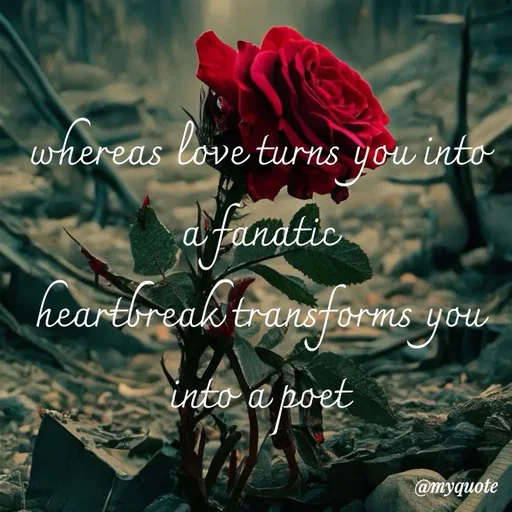 Quote by adriangemini - whereas love turns you into a fanatic
heartbreak transforms you into a poet - Made using Quotes Creator App, Post Maker App