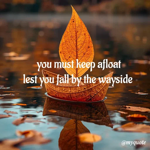 Quote by adriangemini - you must keep afloat
lest you fall by the wayside  - Made using Quotes Creator App, Post Maker App
