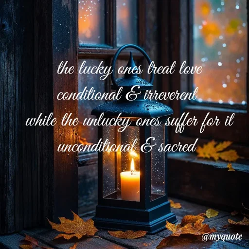Quote by adriangemini - the lucky ones treat love
conditional & irreverent 
while the unlucky ones suffer for it
unconditional & sacred  - Made using Quotes Creator App, Post Maker App