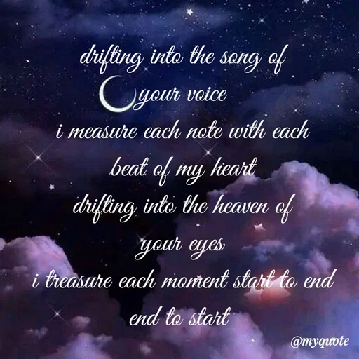 Quote by adriangemini - drifting into the song of
your voice
i measure each note with each
beat of my heart
drifting into the heaven of
your eyes
i treasure each moment start to end
end to start  - Made using Quotes Creator App, Post Maker App
