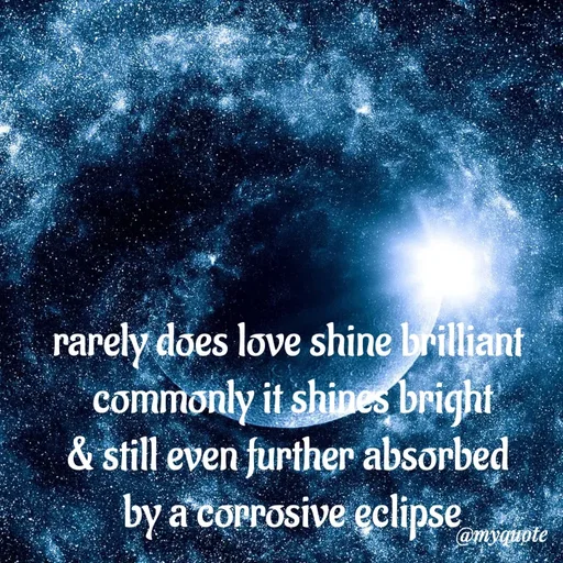 Quote by adriangemini - rarely does love shine brilliant 
commonly it shines bright
& still even further absorbed 
by a corrosive eclipse - Made using Quotes Creator App, Post Maker App