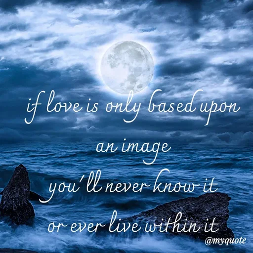 Quote by adriangemini - if love is only based upon
an image
you'll never know it
or ever live within it - Made using Quotes Creator App, Post Maker App