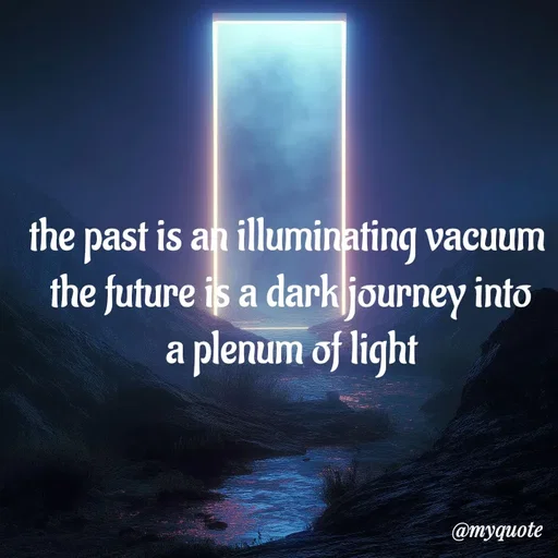 Quote by adriangemini - the past is an illuminating vacuum 
the future is a dark journey into
a plenum of light - Made using Quotes Creator App, Post Maker App
