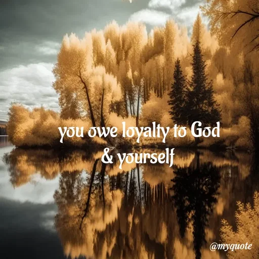 Quote by adriangemini - you owe loyalty to God
& yourself  - Made using Quotes Creator App, Post Maker App