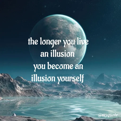 Quote by adriangemini - the longer you live
an illusion 
you become an
illusion yourself  - Made using Quotes Creator App, Post Maker App