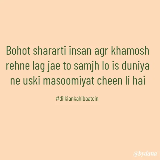 Quote by Dilkiankahibaatein - Bohot shararti insan agr khamosh rehne lag jae to samjh lo is duniya ne uski masoomiyat cheen li hai

#dilkiankahibaatein  - Made using Quotes Creator App, Post Maker App