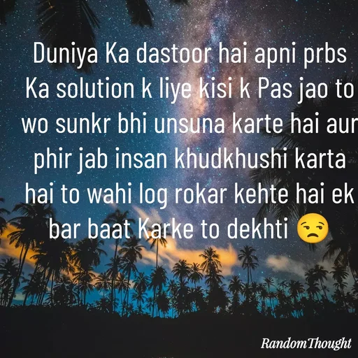 Quote by SH - Duniya Ka dastoor hai apni prbs Ka solution k liye kisi k Pas jao to wo sunkr bhi unsuna karte hai aur phir jab insan khudkhushi karta hai to wahi log rokar kehte hai ek bar baat Karke to dekhti 😒 - Made using Quotes Creator App, Post Maker App