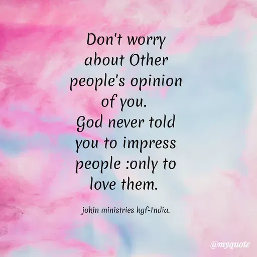 Quote by Indu Indu - Don't worry
about Other
people's opinion
of you.
God never told
you to impress
people :only to
love them.
jokin ministries kyf-India.
@myquote
 - Made using Quotes Creator App, Post Maker App