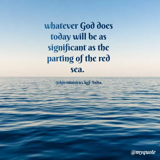 Quote by Indu Indu - whatever God does
today will be as
significant as the
parting of the red
sea.
jokin ministries kgf-India.
@myquote
 - Made using Quotes Creator App, Post Maker App