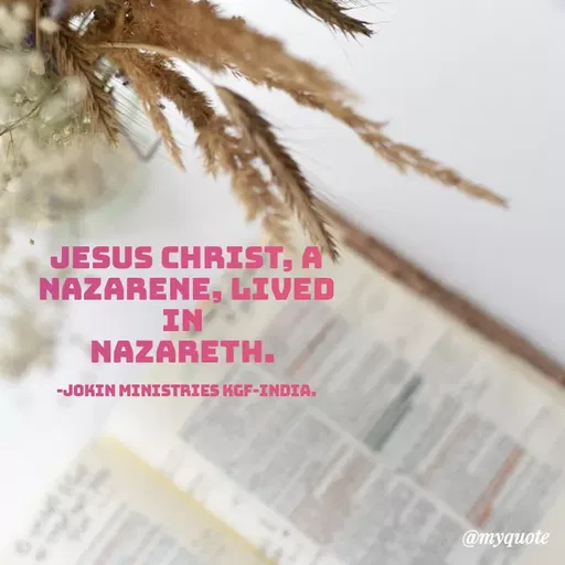 Quote by Indu Indu - JESUS CHRIST, A
NAZARENE, LIVED
IN
NAZARETH.
-JOKIN MINISTRIES KGF-INDIA.
@myquote
 - Made using Quotes Creator App, Post Maker App