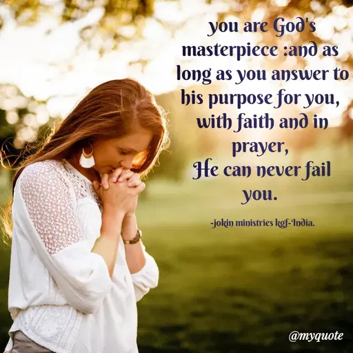 Quote by Indu Indu - you are God'sm
masterpiece :and as
long as you answer to
his purpose for you,
with faith and in
prayer,
He can never fail
you.
-jokin ministries kgf-India.
@myquote
 - Made using Quotes Creator App, Post Maker App