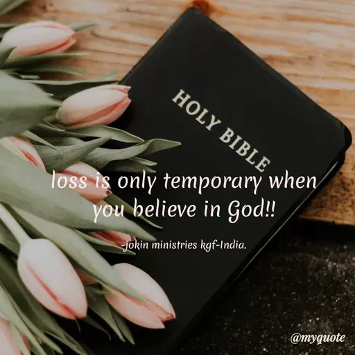 Quote by Indu Indu - HOLY BIBLE
loss is only temporary when
believe in God!!
you
jokin ministries kgf-India.
@myquote
 - Made using Quotes Creator App, Post Maker App