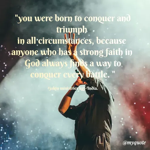 Quote by Indu Indu - "you were born to conquer and
triumph
in all'circumstances, because
+anyone who has a strong faith in
God always finds a way to.
conquer every battle. "
#jokin ministries kgf-India.
@myquote
 - Made using Quotes Creator App, Post Maker App
